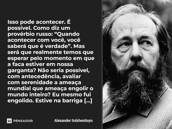 Isso pode acontecer. É possível. Como diz um provérbio russo: “Quando acontecer com você, você saberá que é verdade”. Mas será que realmente temos que esperar p... Frase de Alexander Solzhenitsyn.