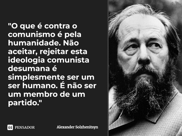 ⁠⁠"O que é contra o comunismo é pela humanidade. Não aceitar, rejeitar esta ideologia comunista desumana é simplesmente ser um ser humano. É não ser um mem... Frase de Alexander Solzhenitsyn.