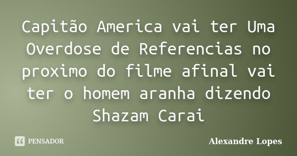 Capitão America vai ter Uma Overdose de Referencias no proximo do filme afinal vai ter o homem aranha dizendo Shazam Carai... Frase de Alexandre Lopes.