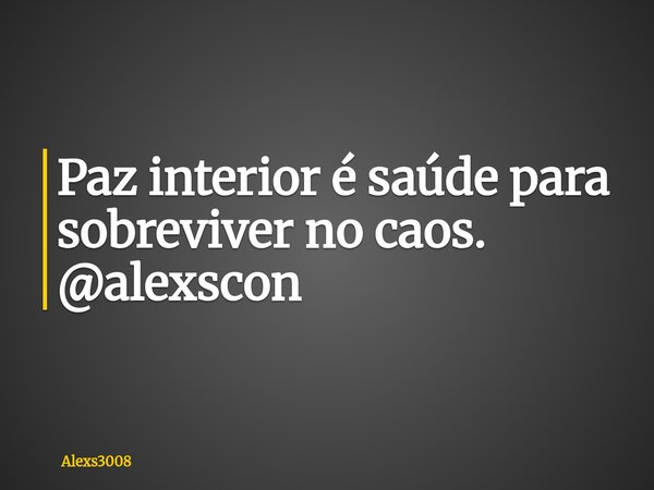 Paz interior é saúde para sobreviver no caos. @alexscon... Frase de Alexs3008.