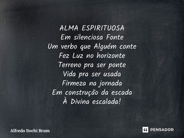 ⁠ALMA ESPIRITUOSA Em silenciosa Fonte Um verbo que Alguém conte Fez Luz no horizonte Terreno pra ser ponte Vida pra ser usada Firmeza na jornada Em construção d... Frase de Alfredo Bochi Brum.