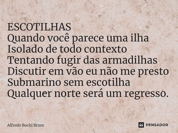 ⁠ESCOTILHAS Quando você parece uma ilha Isolado de todo contexto Tentando fugir das armadilhas Discutir em vão eu não me presto Submarino sem escotilha Qualquer... Frase de Alfredo Bochi Brum.