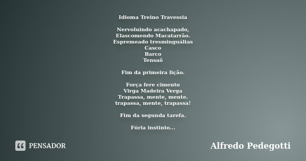 Idioma Treino Travessia Nervoluindo acachapado, Elascomendo Macatarrão. Espremeado tresminguálias Casco Barco Tensaõ Fim da primeira lição. Força fere cimento V... Frase de Alfredo Pedegotti.