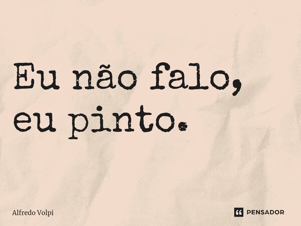 ⁠Eu não falo, eu pinto.... Frase de Alfredo Volpi.