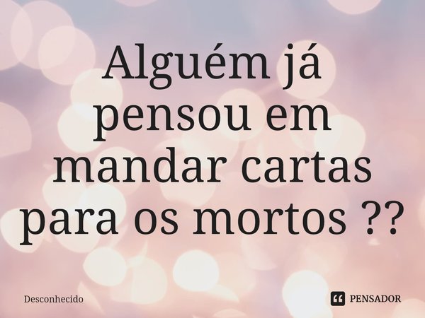 ⁠Alguém já pensou em mandar cartas para os mortos ??