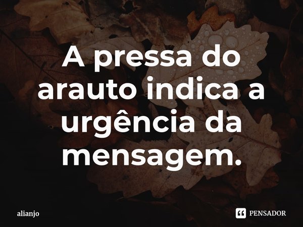 ⁠A pressa do arauto indica a urgência da mensagem.... Frase de alianjo.