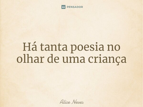 ⁠Há tanta poesia no olhar de uma criança... Frase de Alice Neves.