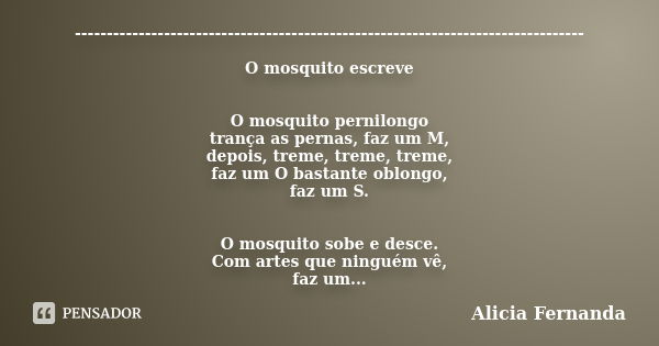 -------------------------------------------------------------------------------- O mosquito escreve O mosquito pernilongo trança as pernas, faz um M, depois, tr... Frase de Alicia Fernanda.