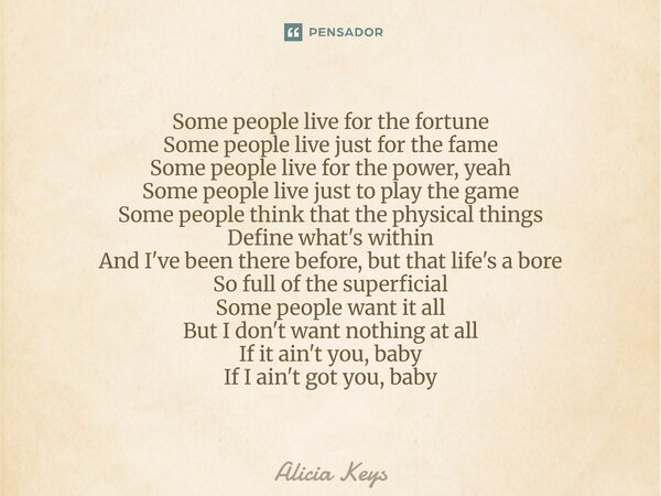 ⁠Some people live for the fortune Some people live just for the fame Some people live for the power, yeah Some people live just to play the game Some people thi... Frase de Alicia Keys.