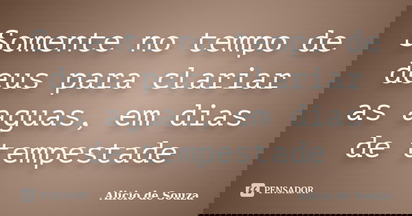 Somente no tempo de deus para clariar as aguas, em dias de tempestade... Frase de Alicio de Souza.