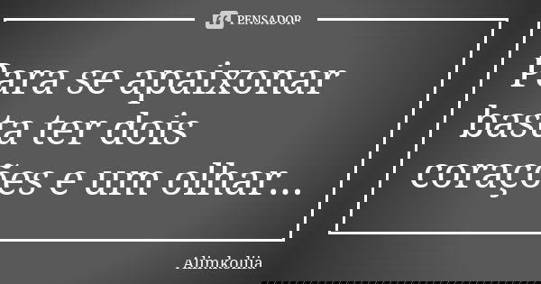 Para se apaixonar basta ter dois corações e um olhar...... Frase de Alimkoliia.