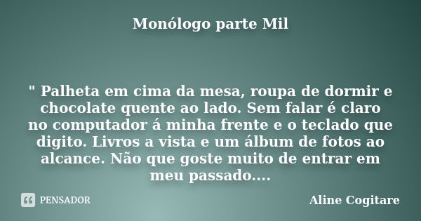 Monólogo parte Mil " Palheta em cima da mesa, roupa de dormir e chocolate quente ao lado. Sem falar é claro no computador á minha frente e o teclado que di... Frase de Aline Cogitare.