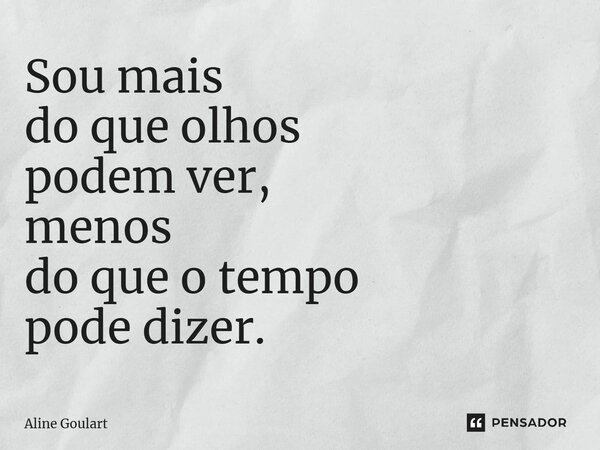 ⁠Sou mais do que olhos podem ver, menos do que o tempo pode dizer.... Frase de Aline Goulart.