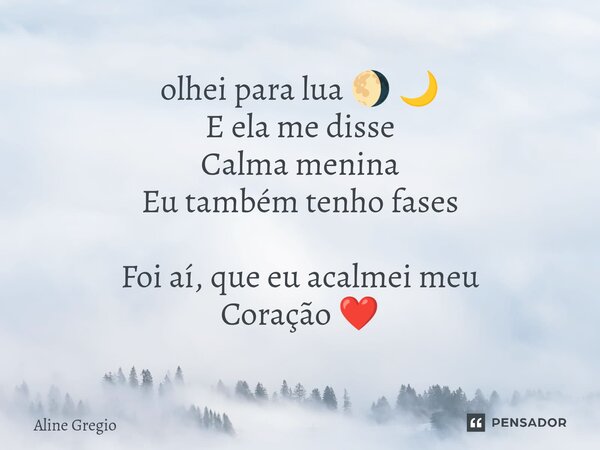 ⁠olhei para lua 🌖 🌙 E ela me disse Calma menina Eu também tenho fases Foi aí, que eu acalmei meu Coração ❤️... Frase de Aline gregio.