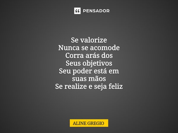 ⁠Se valorize Nunca se acomode Corra atrás dos Seus objetivos Seu poder está em suas mãos Se realize e seja feliz... Frase de Aline gregio.