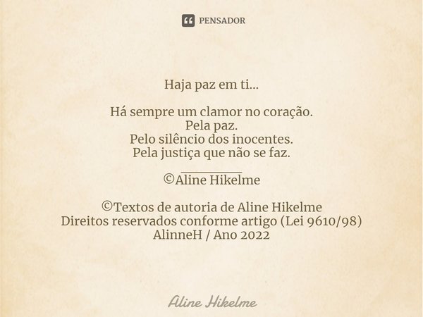⁠Haja paz em ti... Há sempre um clamor no coração.
Pela paz.
Pelo silêncio dos inocentes.
Pela justiça que não se faz.
______
©Aline Hikelme ©Textos de autoria ... Frase de Aline Hikelme.