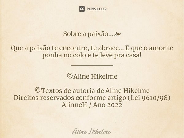 ⁠Sobre a paixão....❧ Que a paixão te encontre, te abrace... E que o amor te ponha no colo e te leve pra casa!
________
©Aline Hikelme ©Textos de autoria de Alin... Frase de Aline Hikelme.