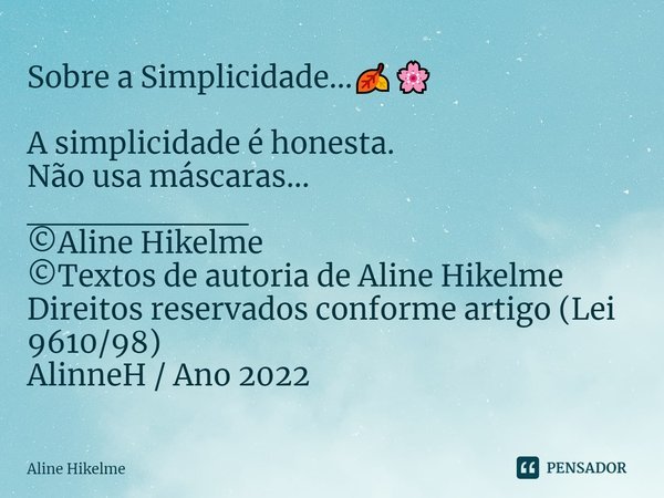 ⁠Sobre a Simplicidade...🍂🌸 A simplicidade é honesta.
Não usa máscaras...
_________
©Aline Hikelme
©Textos de autoria de Aline Hikelme
Direitos reservados confor... Frase de Aline Hikelme.
