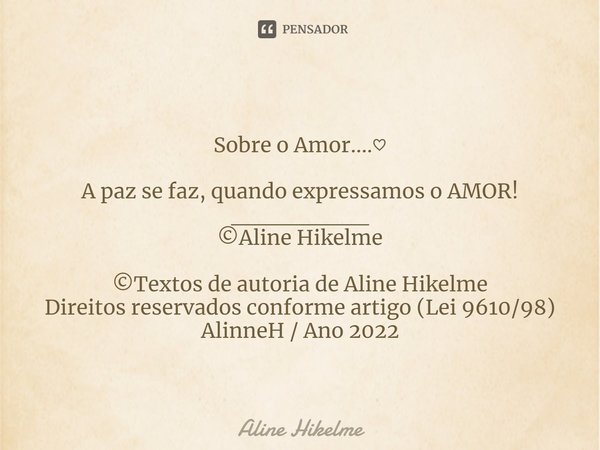 ⁠Sobre o Amor....♡ A paz se faz, quando expressamos o AMOR!
________
©Aline Hikelme ©Textos de autoria de Aline Hikelme
Direitos reservados conforme artigo (Lei... Frase de Aline Hikelme.