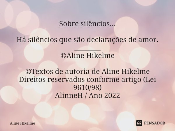 Sobre silêncios... ⁠Há silêncios que são declarações de amor.
________
©Aline Hikelme ©Textos de autoria de Aline Hikelme
Direitos reservados conforme artigo (L... Frase de Aline Hikelme.