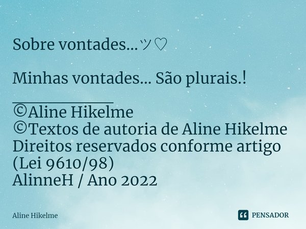 ⁠Sobre vontades...ツ♡ Minhas vontades... São plurais.!
________
©Aline Hikelme
©Textos de autoria de Aline Hikelme
Direitos reservados conforme artigo (Lei 9610/... Frase de Aline Hikelme.