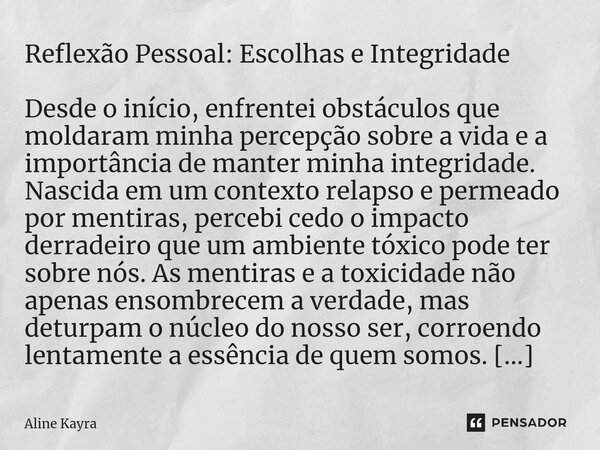 ⁠Reflexão Pessoal: Escolhas e Integridade Desde o início, enfrentei obstáculos que moldaram minha percepção sobre a vida e a importância de manter minha integri... Frase de Aline Kayra.