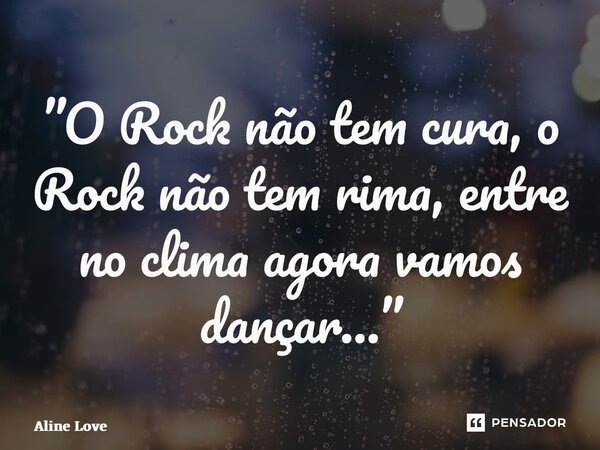 ⁠”O Rock não tem cura, o Rock não tem rima, entre no clima agora vamos dançar…”... Frase de Aline Love.