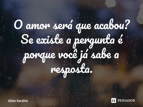 ⁠O amor será que acabou?
Se existe a pergunta é porque você já sabe a resposta.... Frase de Aline Saraiva.
