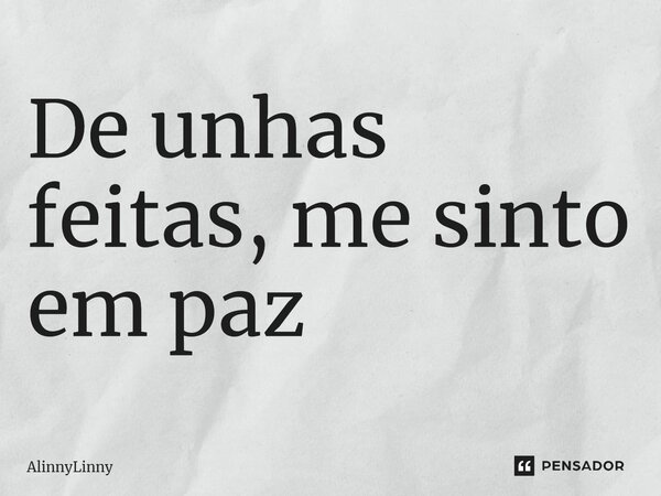 De unhas feitas, me sinto em paz 🤗... Frase de AlinnyLinny.