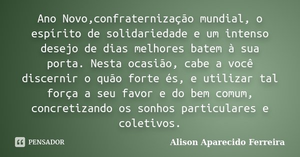 Ano Novo,confraternização mundial, o... Alison Aparecido Ferreira - Pensador