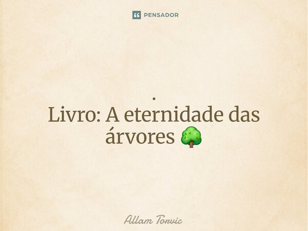 ⁠A árvore está cultivando a gota do orvalho para amanhã transbordar. . Livro: A eternidade das árvores 🌳... Frase de Allam Torvic.