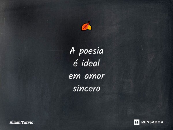 ⁠🍂 A poesia é ideal em amor sincero... Frase de Allam Torvic.