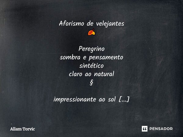 ⁠Aforismo de velejantes 🍂 Peregrino sombra e pensamento sintético claro ao natural ⁠§ impressionante ao sol arvores listras amarela sonhos a eira ⁠§ seguir-se-ã... Frase de Allam Torvic.