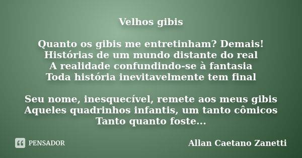 Velhos gibis Quanto os gibis me entretinham? Demais! Histórias de um mundo distante do real A realidade confundindo-se à fantasia Toda história inevitavelmente ... Frase de Allan Caetano Zanetti.