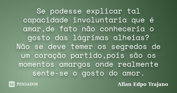 Se podesse explicar tal capacidade involuntaria que é amar,d