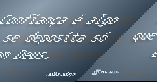 Confiança é algo que se deposita só em Deus.... Frase de Allan Khrys.