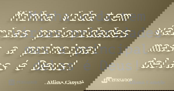 Minha vida tem várias prioridades mas a principal delas é Deus!... Frase de Allana Camyle.