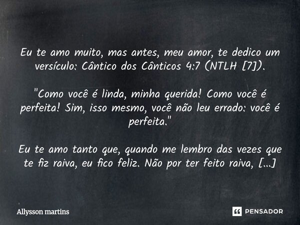 ⁠ Eu te amo muito, mas antes, meu amor, te dedico um versículo: Cântico dos Cânticos 4:7 (NTLH [7]). "Como você é linda, minha querida! Como você é perfeit... Frase de Allysson martins.