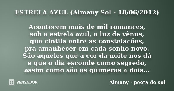 ESTRELA AZUL (Almany Sol - 18/06/2012) Acontecem mais de mil romances, sob a estrela azul, a luz de vênus, que cintila entre as constelações, pra amanhecer em c... Frase de Almany - poeta do sol.