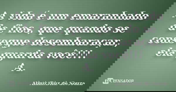 A vida é um emaranhado de fios, que quando se consegue desembaraçar, ela guarda você!!! A.... Frase de Almir.Dinz de.Souza.