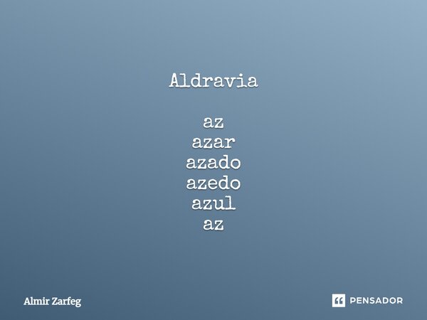 ⁠Aldravia az azar azado azedo azul az... Frase de Almir Zarfeg.