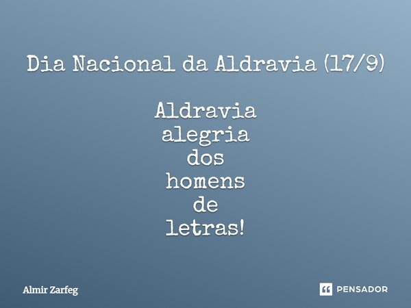 Dia Nacional da Aldravia (17/9) Aldravia alegria dos homens de letras!... Frase de Almir Zarfeg.