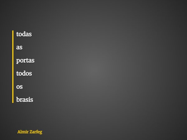 todas as portas todos os brasis... Frase de Almir Zarfeg.