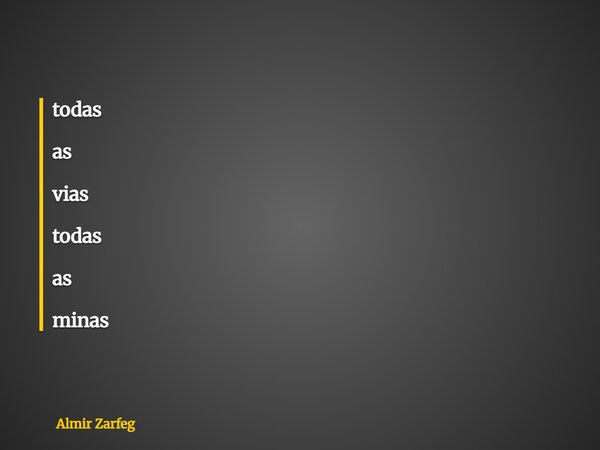 todas as vias todas as minas... Frase de Almir Zarfeg.