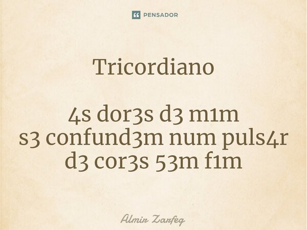 ⁠Tricordiano 4s dor3s d3 m1m s3 confund3m num puls4r d3 cor3s 53m f1m... Frase de Almir Zarfeg.