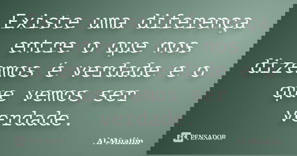 Existe uma diferença entre o que nos dizemos é verdade e o que vemos ser verdade.... Frase de Al-Mualim.