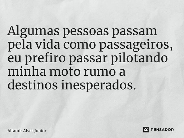 Algumas pessoas passam pela vida como passageiros, eu prefiro passar pilotando minha moto rumo a destinos inesperados. ⁠... Frase de Altamir Alves Junior.