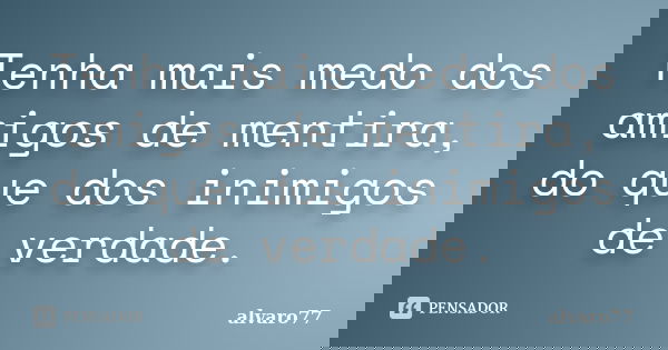 Tenha mais medo dos amigos de mentira, do que dos inimigos de verdade.... Frase de alvaro77.
