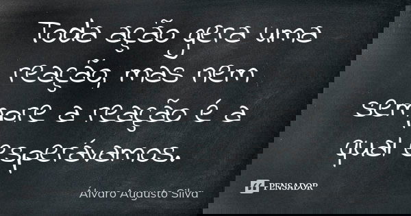 Toda Ação Gera Uma Reação Mas Nem álvaro Augusto Silva