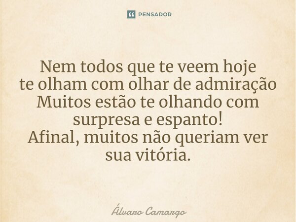 ⁠Nem todos que te veem hoje te olham com olhar de admiração Muitos estão te olhando com surpresa e espanto! Afinal, muitos não queriam ver sua vitória.... Frase de Álvaro Camargo.